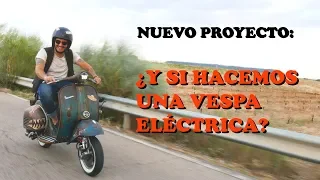 NUEVO PROYECTO: La Vespa de Efra... ¿Y SI HACEMOS UNA E-VESPA? -La Vespa eléctrica-
