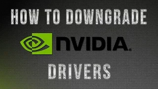How to Downgrade NVIDIA Drivers
