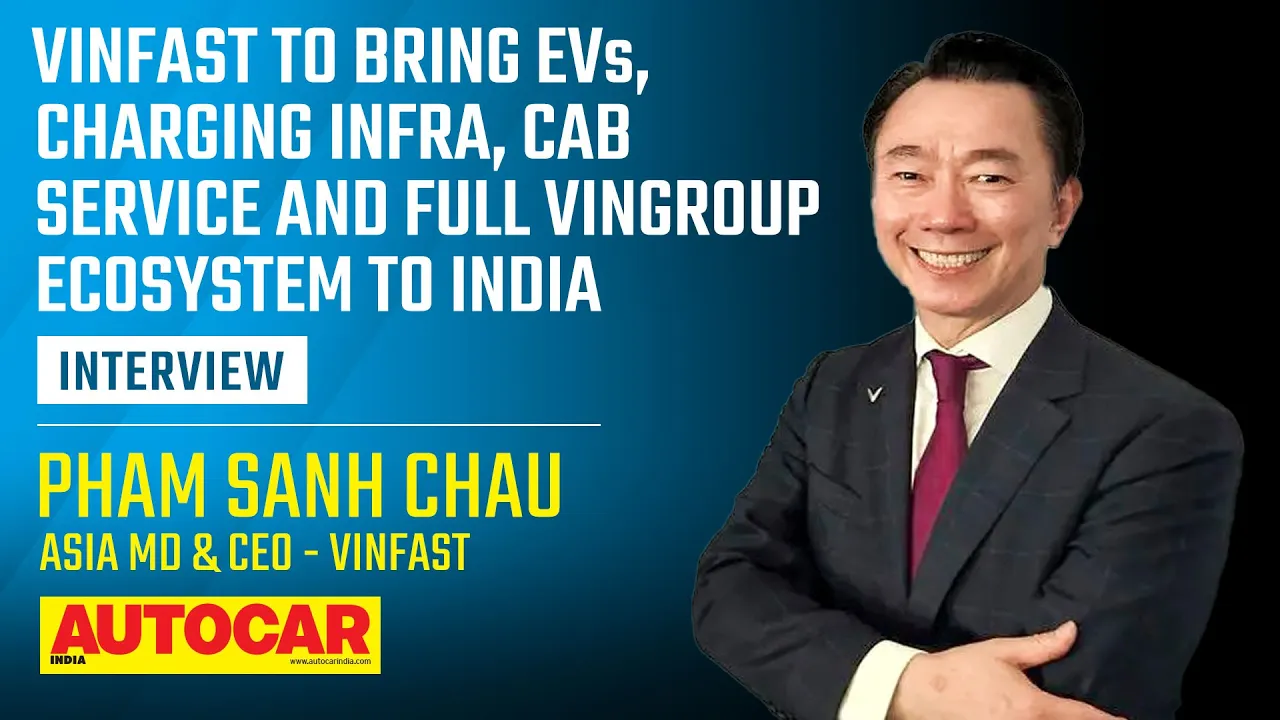VinFast to enter India with a lot more than just cars - Pham Sanh Chau | Interview | Autocar India