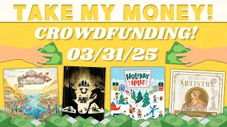 Take My Money! - Crowdfunding Review! (3/31/25)