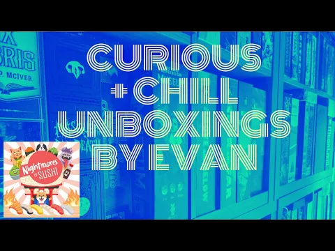 Curious + Chill Unboxings Episode 48 - Nightmares of Sushi