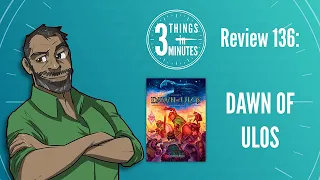 Dawn of Ulos  3 Things in 3 Minutes Review #136