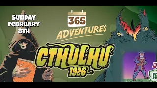 365 Adventures: Cthulhu 1926 - Week 6 Finale February 8th Playthrough