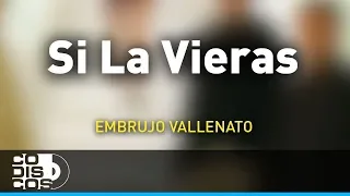 Si La Vieras, Embrujo Vallenato - Audio
