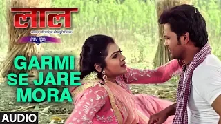 FULL AUDIO - GARMI SE JARE MORA | Latest Bhojpuri Movie Song | LAAL | SANJEEV SANEHIYA, KALPANA SHAH