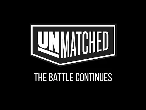 Unmatched | The Battle Continues