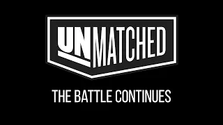 Unmatched | The Battle Continues