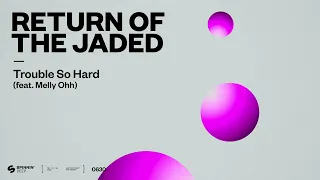 Return Of The Jaded - Trouble So Hard (feat. MELLY OHH) [Official Audio]