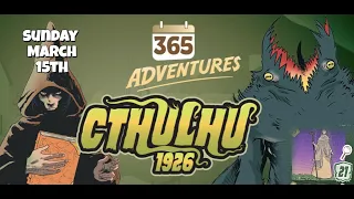 365 Adventures: Cthulhu 1926 - Week 11 Finale March 15th Playthrough