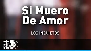 Si Muero De Amor, Los Inquietos - Audio