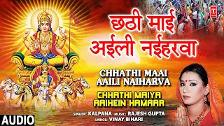 Chhathi Maai Aaili Naiharva | 🙏Chhath Pooja Geet🙏KALPANA | Chhathi Maiya Aaihein Hamaar | Full Audio