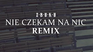 ZBUKU - Nie czekam na nic (Remix)