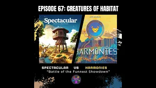 Episode 67: Creatures of Habitat: Harmonies vs. Spectacular