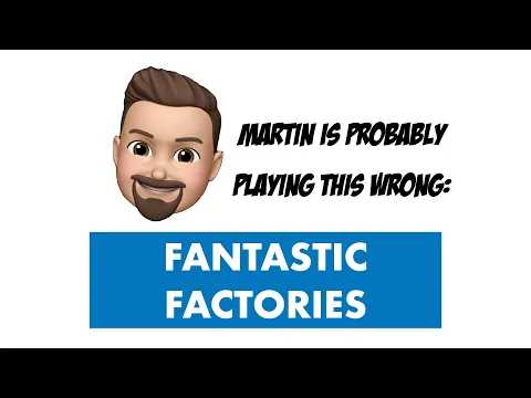 Martin Is Probably Playing This Wrong: Fantastic Factories Edition