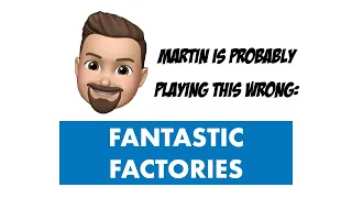 Martin Is Probably Playing This Wrong: Fantastic Factories Edition