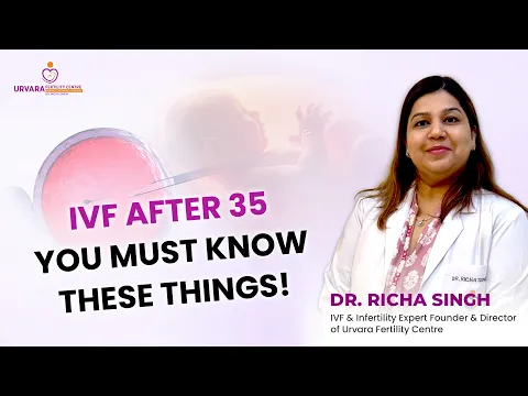 IVF After 35: What You Must Know | Expert Guidance by Dr Richa Singh | Urvara Fertility Centre