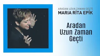 Maria Rita Epik - Aradan Uzun Zaman Geçti (Official Audio Video)