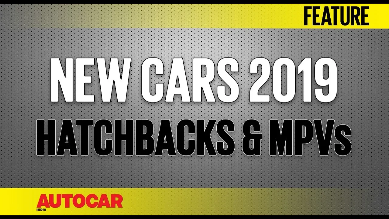 New Cars 2019 - Upcoming Hatchbacks & MPVs | Autocar India