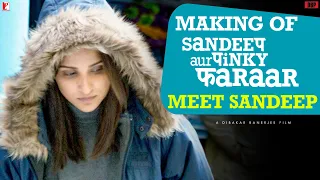 Making Of Sandeep Aur Pinky Faraar | Meet Sandeep | Arjun Kapoor, Parineeti Chopra, Dibakar Banerjee