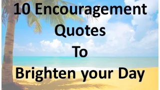 10 Encouragement Quotes to Brighten your Day 10 Encouragement Quotes to Brighten your Day