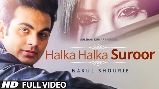 Exclusive: Halka Halka Suroor Full Video Song By Nakul Shourie