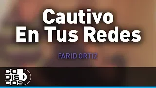 Cautivo En Tus Redes, Farid Ortiz y Negrito Osorio - Audio
