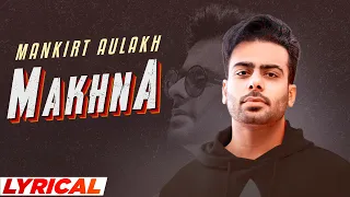 Makhna (Lyrical) | Mankirt Aulakh | MixSingh | Deep Kahlon | Sukh Sanghera | New Punjabi Songs 2021