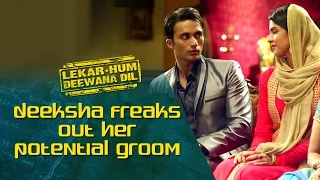 Deeksha freaks out her potential groom |  Lekar Hum Deewana Dil | Armaan Jain & Deeksha Seth