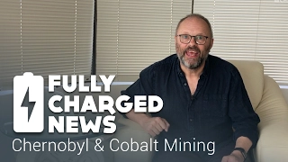 Chernobyl & cobalt mining | Fully Charged News