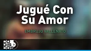 Jugué Con Su Amor, Embrujo Vallenato - Audio