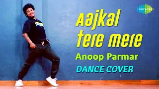 Aaj Kal Tere Mere Pyar Ke Charche | Dance Cover | Anoop Parmar | SANAM & Sanah Moidutty