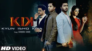Kik (Kyun Ishq Kiya) Video Song Shabab Sabri Feat. Akhstra Gupta, Nikita, Kumar Navin, Surajj