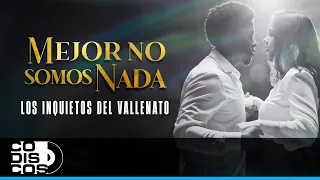 Mejor No Somos Nada, Los Inquietos Del Vallenato -  Video Letra