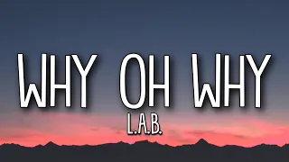 L.a.b. - Why Oh Why (Lyrics)