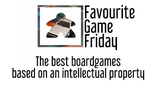 Favourite Game Friday - The best board games based on Intellectual Properties ( IPs ).