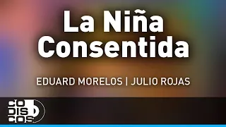 La Niña Consentida, Eduard Morelos Y Julio Rojas - Audio