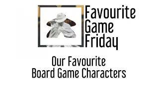 Favourite Game Friday - Our Favorite Board Game Characters