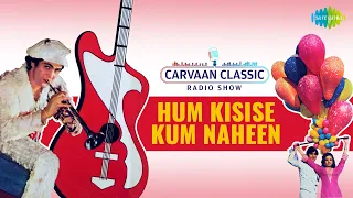 Carvaan Classics Radio Show| Hum Kisise Kum Naheen |Rishi K| Mohd Rafi | Asha Bhosle | Kishore Kumar
