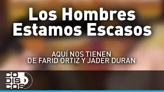 Los Hombres Estamos Escasos, Farid Ortiz y Jader Durán - Audio
