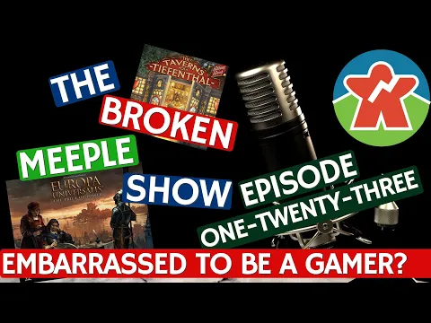 Broken Meeple Podcast - Episode 123 - Are We Embarrassed To Be Gamers?