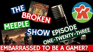 Broken Meeple Podcast - Episode 123 - Are We Embarrassed To Be Gamers?