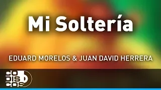 Mi Soltería, Eduard Morelos Y Juan David Herrera - Audio