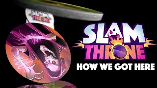 SLAM THRONE: How We Got Here!