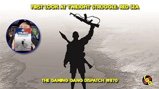 Unboxing and First Look at Twilight Struggle: Red Sea on The Gaming Gang Dispatch EP 870