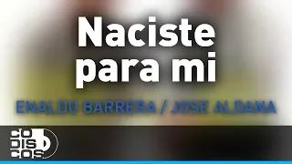 Naciste Para Mi, Enaldo Barrera Y Jose Aldana - Audio