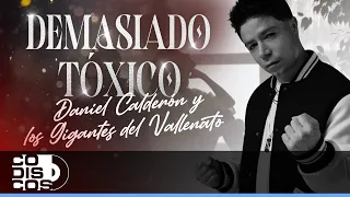 Demasiado Tóxico, Daniel Calderón Y Los Gigantes Del Vallenato - Video Oficial