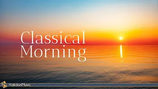 Classical Morning - Relaxing, Uplifting Classical Music