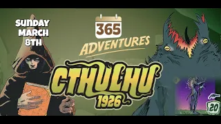365 Adventures: Cthulhu 1926 - Week 10 Finale March 8th Playthrough