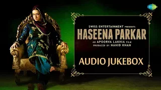 Haseena Parkar | All Songs | Audio Jukebox | Shraddha Kapoor | Apoorva Lakhia | Sachin | Jigar