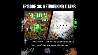 Episode 30: Networking Titans: Brass: Birmingham vs Nucleum
